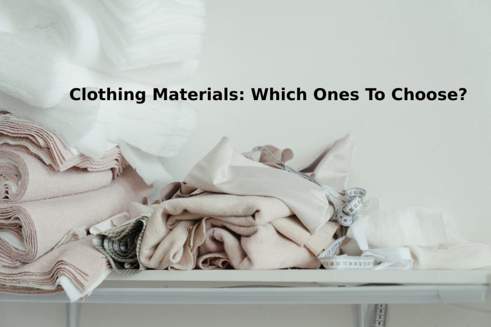 Clothing Materials: Which Ones To Choose?