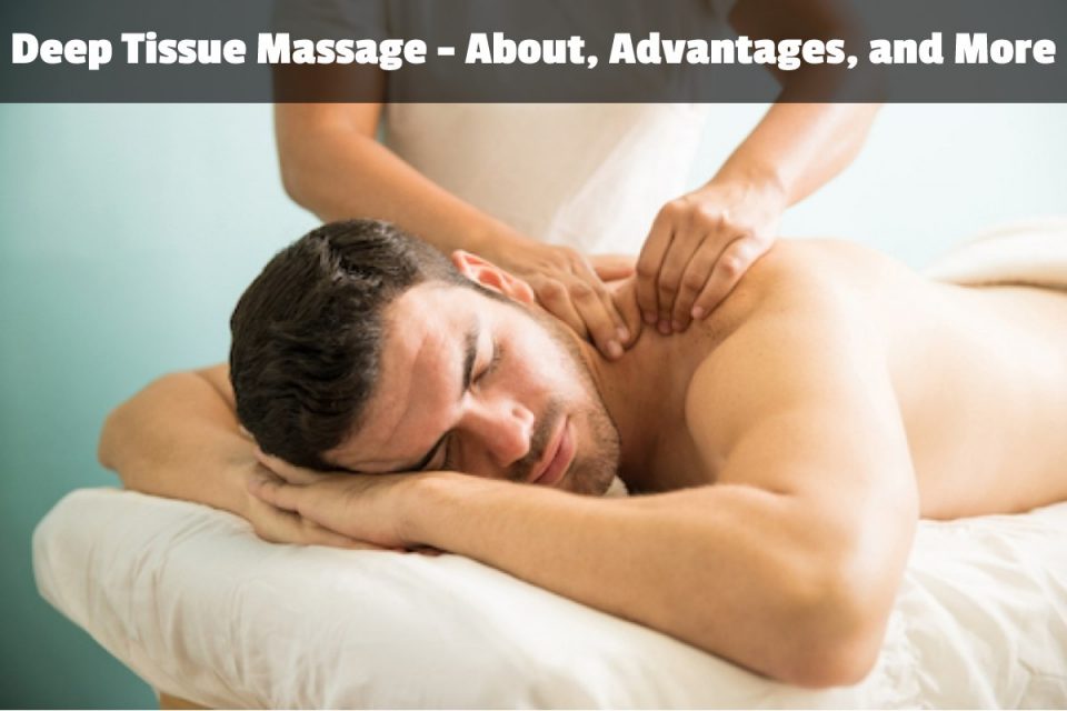 Deep Tissue Massage – About, Advantages, and More