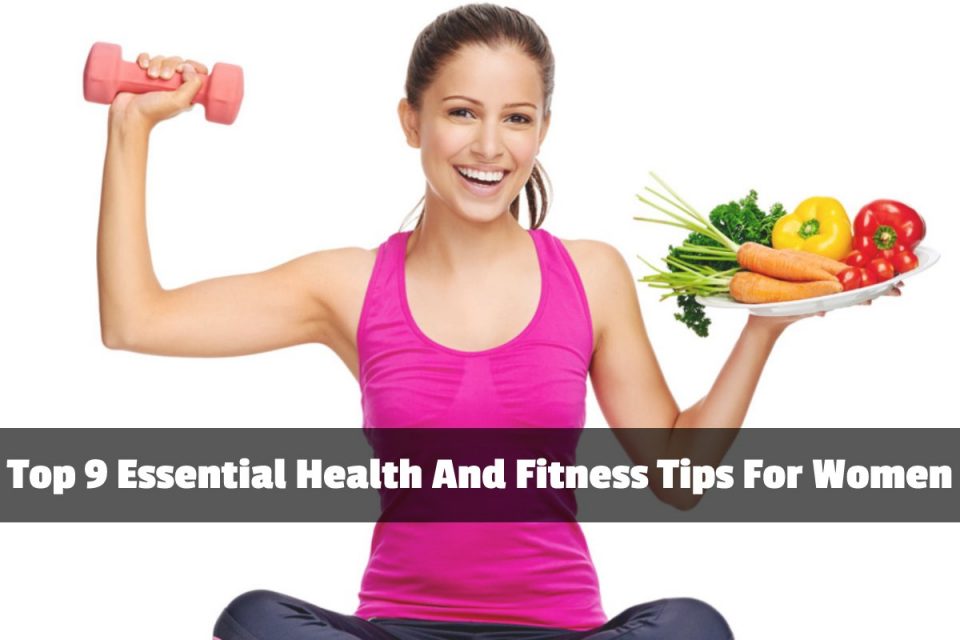 Top 9 Essential Health And Fitness Tips For Women