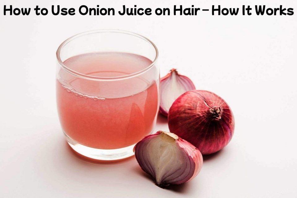 How to Use Onion Juice on Hair – How It Works