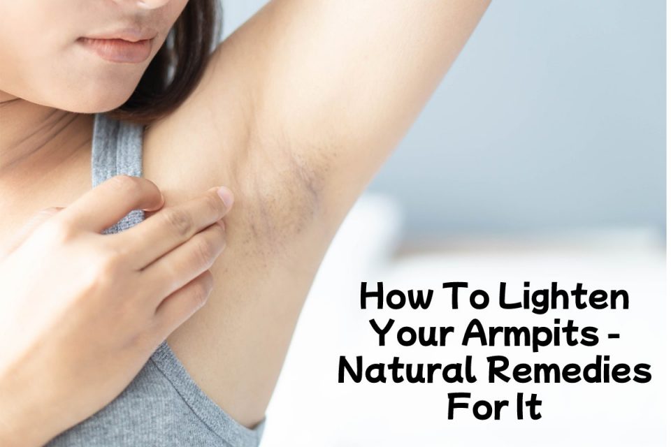 How To Lighten Your Armpits - Natural Remedies For It