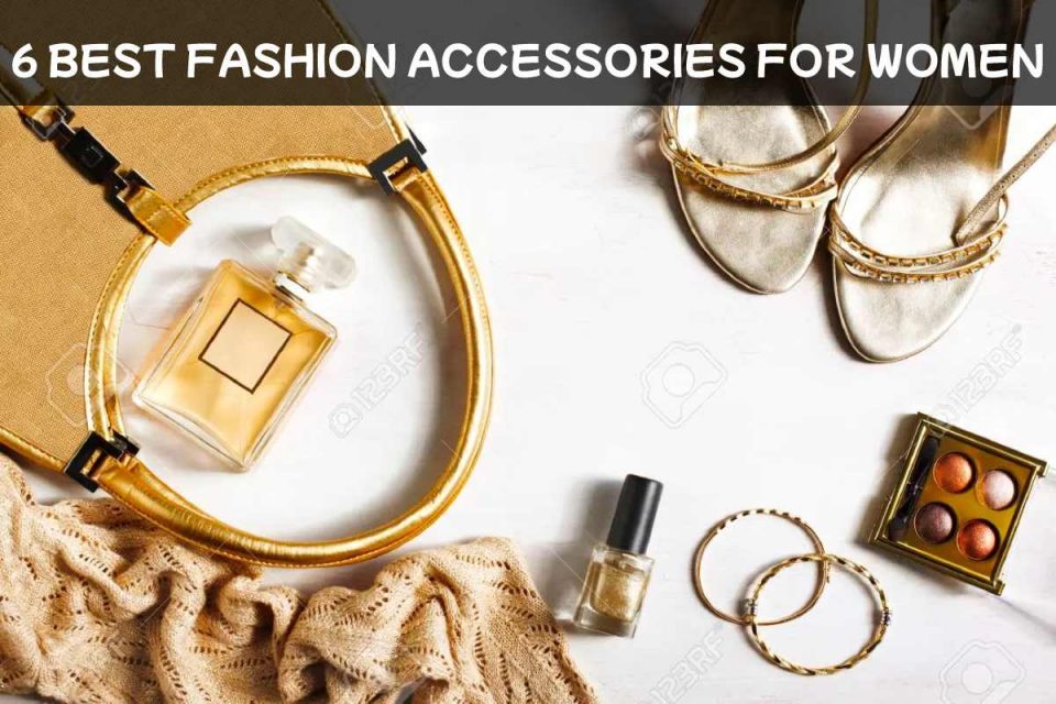 6 BEST FASHION ACCESSORIES FOR WOMEN