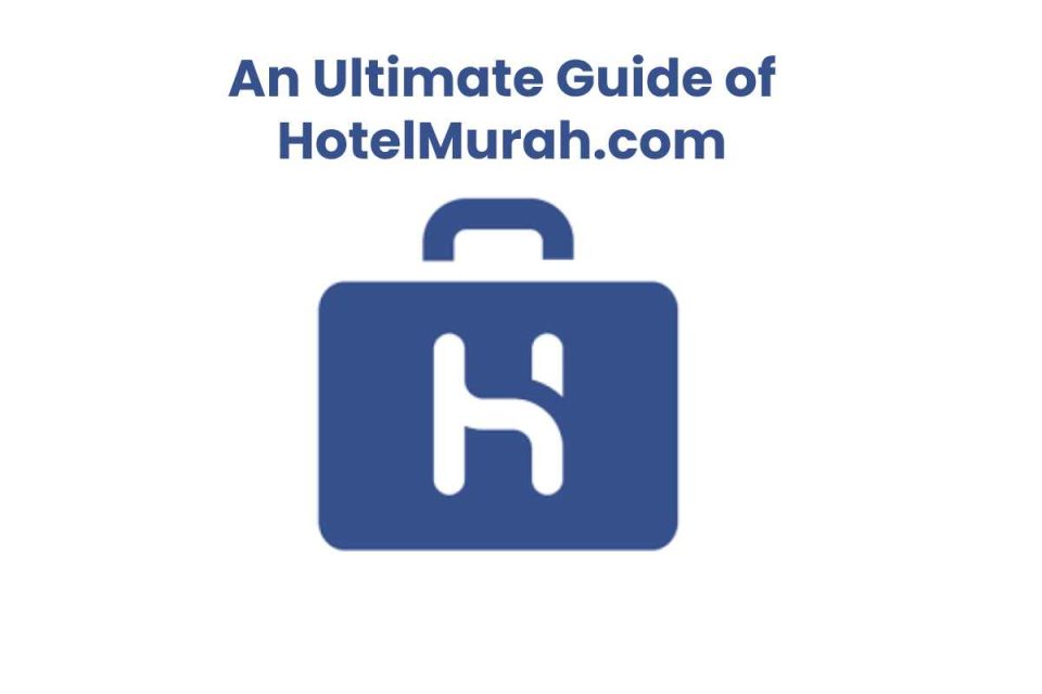 An Ultimate Guide of HotelMurah.com